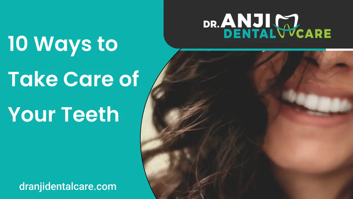 10 Ways to Take Care of Your Teeth | AnjiDental Care