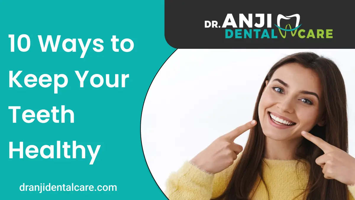 10 ways to keep your teeth healthy | AnjiDental Care