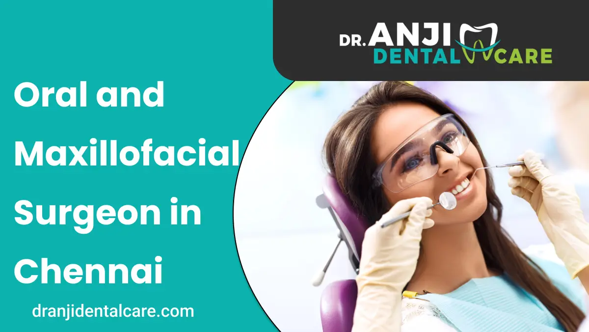 Oral and Maxillofacial Surgeon in Chennai | Anji Dental Care