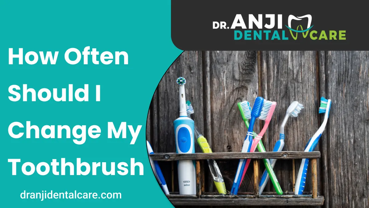 How Often Should I Change My Toothbrush | Anji DEntal care